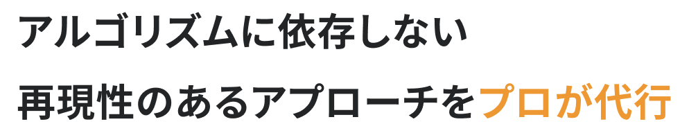 アルゴリズムに依存しない。再現性のあるアプローチをプロが代行