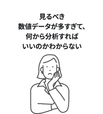 見るべき数値データが多すぎて、何から分析すればいいのかわからない